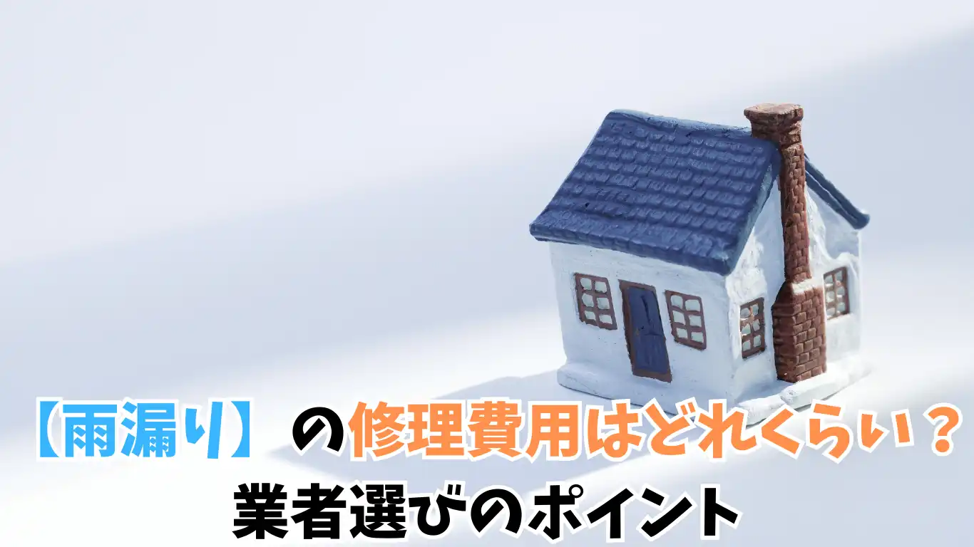 【雨漏り】の修理費用はどれくらい？業者選びのポイント