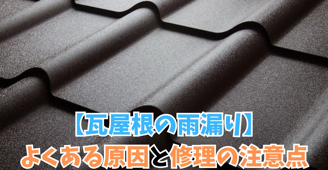 【瓦屋根の雨漏り】よくある原因と修理の注意点