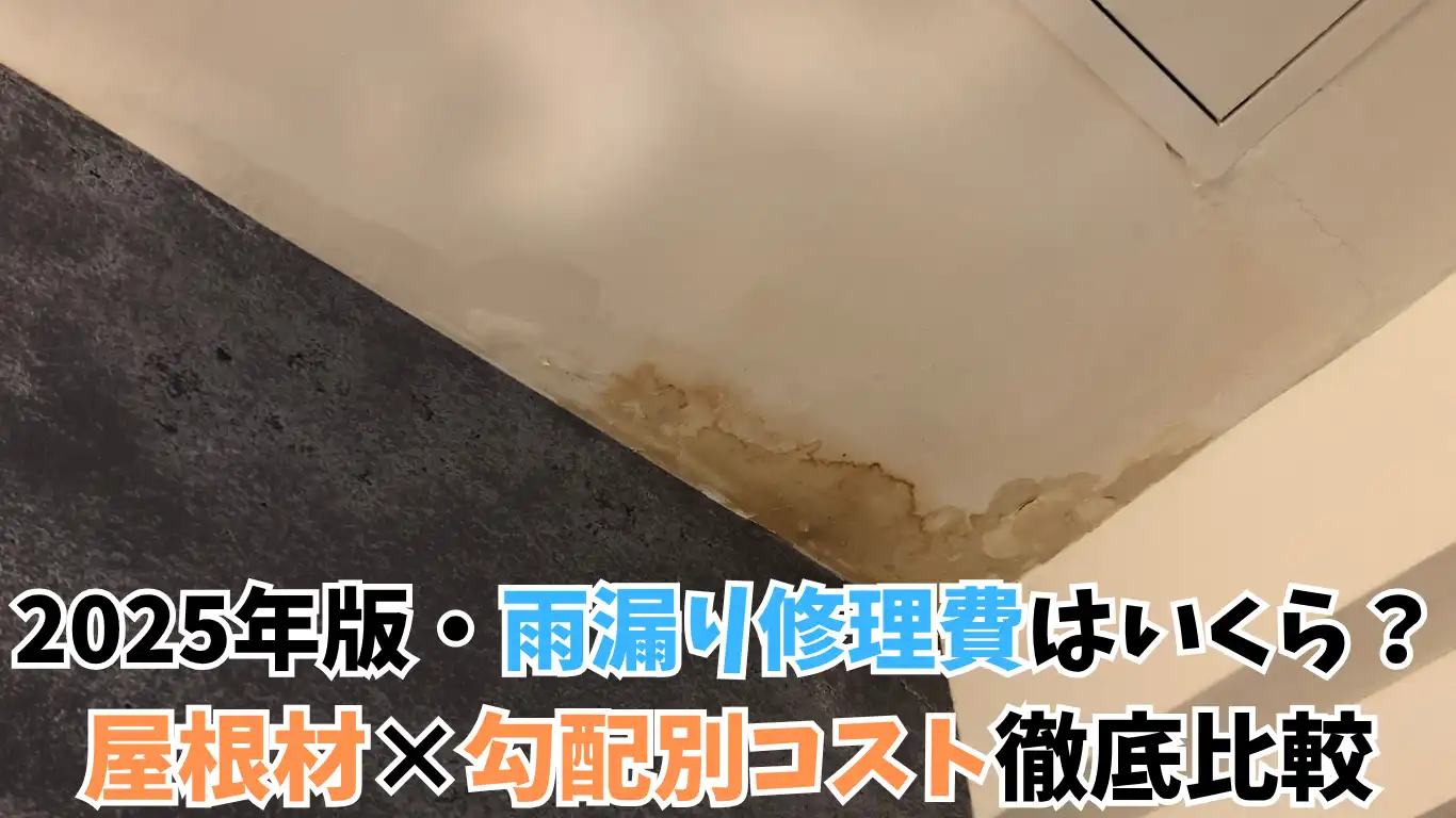 2025年版・雨漏り修理費はいくら？屋根材×勾配別コスト徹底比較