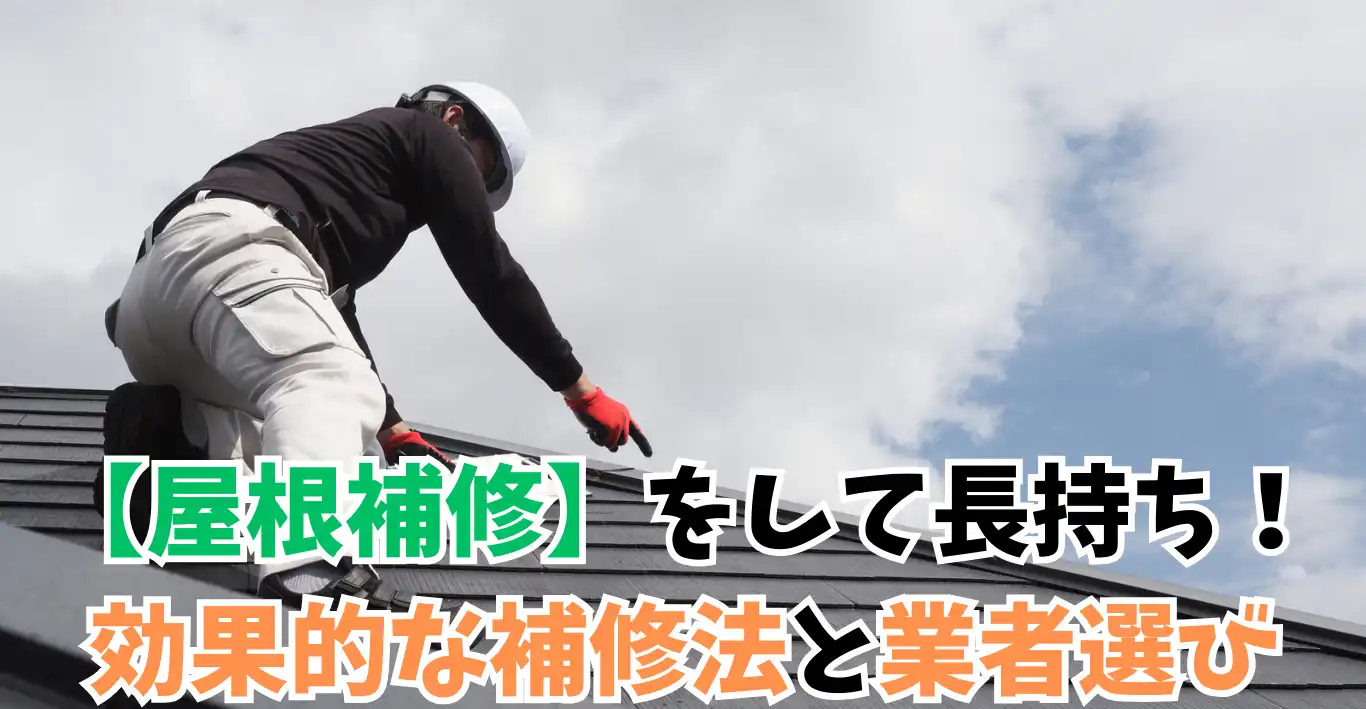 【屋根補修】をして長持ち！効果的な補修法と業者選び