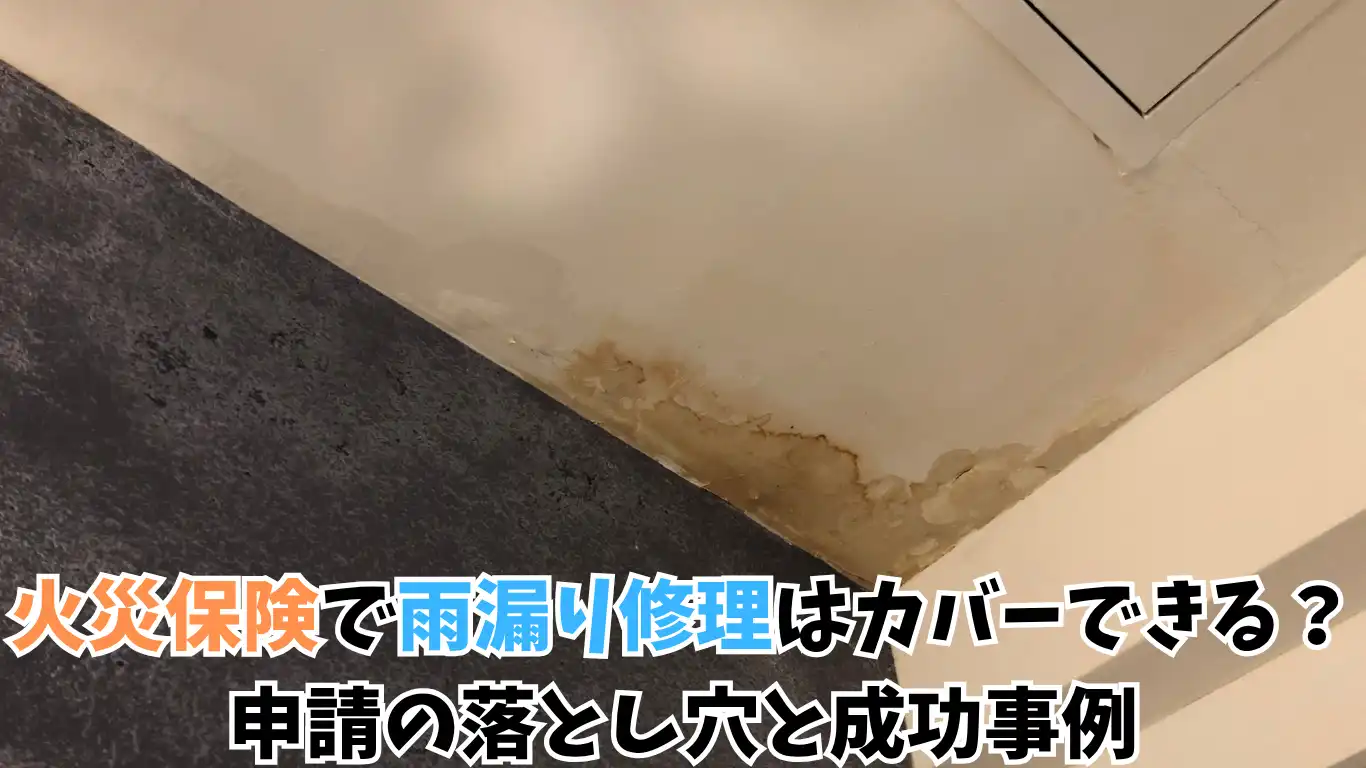 火災保険で雨漏り修理はカバーできる？申請の落とし穴と成功事例